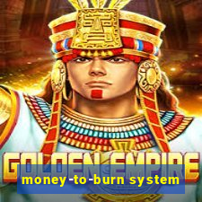 money-to-burn system