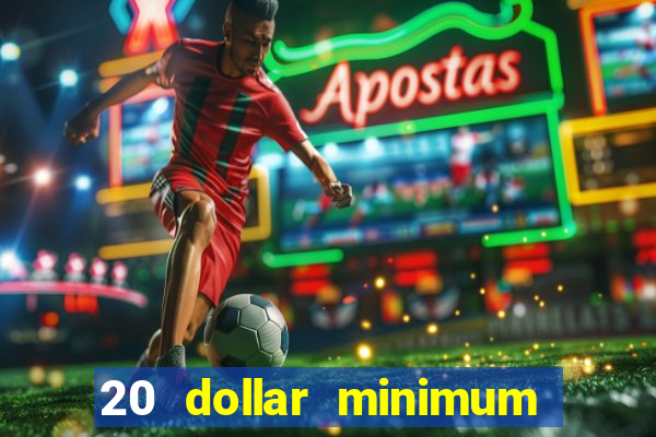 20 dollar minimum deposit casinos