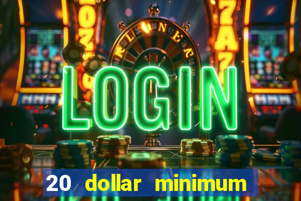 20 dollar minimum deposit casinos