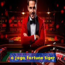 o jogo fortune tiger