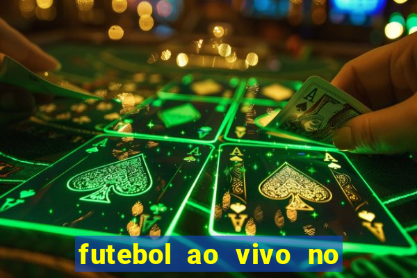 futebol ao vivo no celular futemax