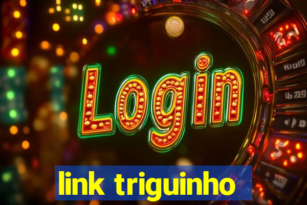 link triguinho