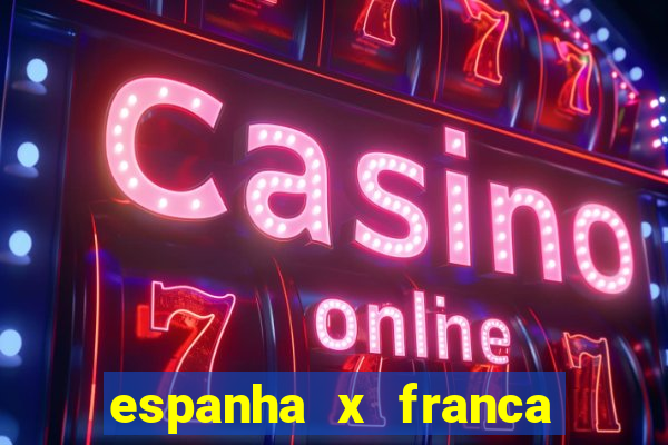 espanha x franca aonde assistir