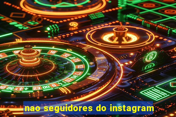 nao seguidores do instagram