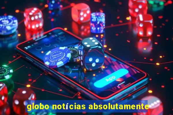 globo notícias absolutamente