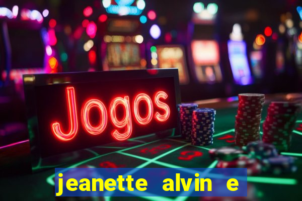 jeanette alvin e os esquilos