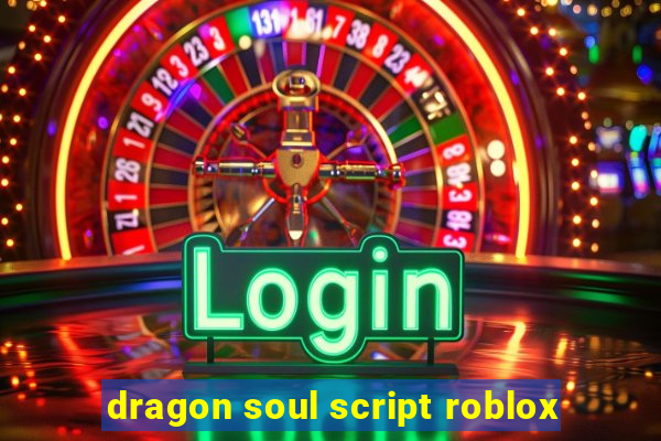 dragon soul script roblox