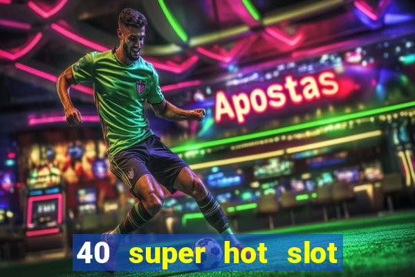 40 super hot slot online free