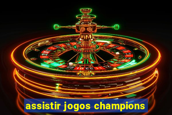 assistir jogos champions