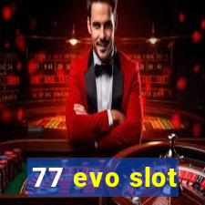 77 evo slot