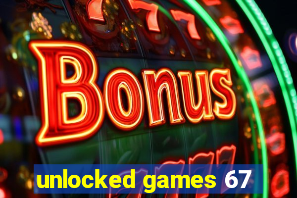 unlocked games 67