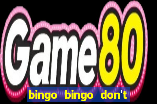 bingo bingo don't forget to shout