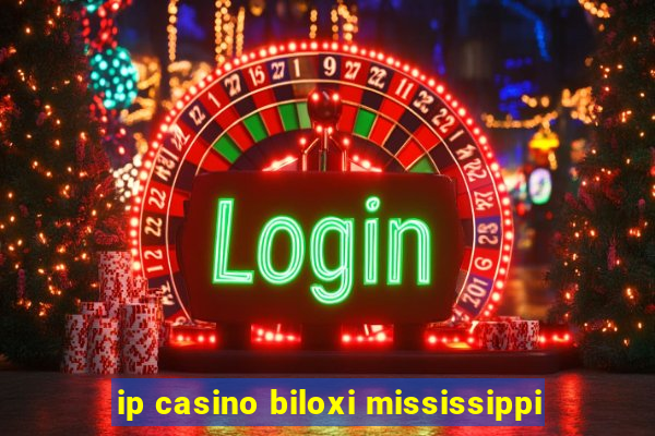 ip casino biloxi mississippi