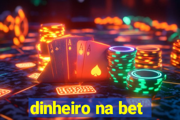 dinheiro na bet