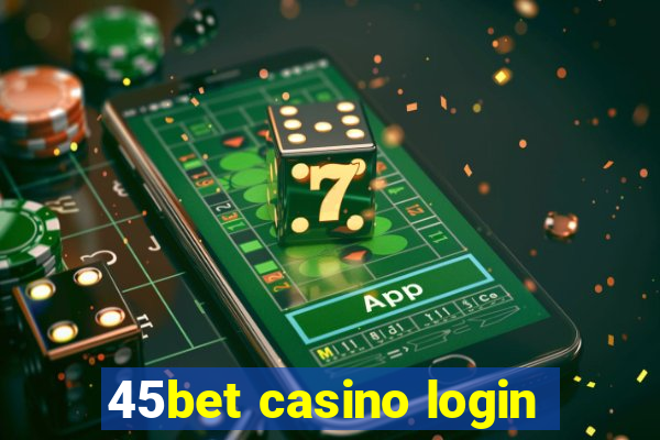 45bet casino login