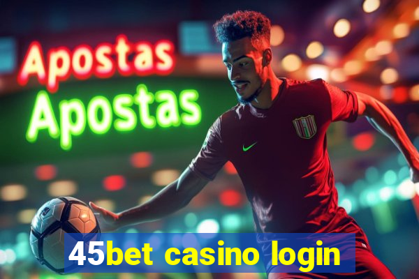 45bet casino login