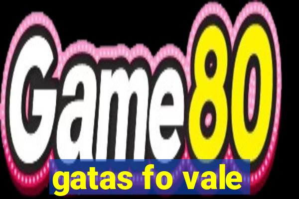 gatas fo vale