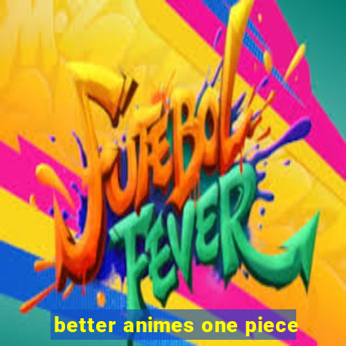 better animes one piece