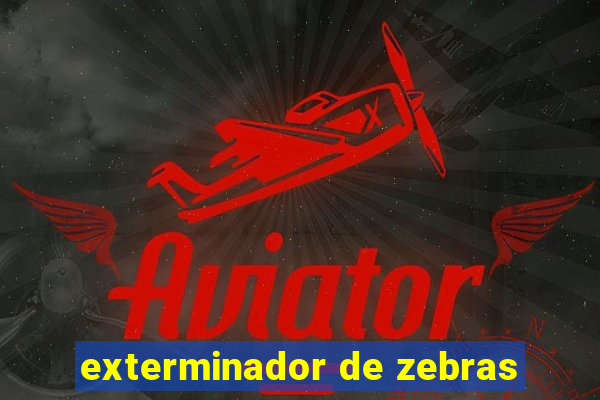 exterminador de zebras