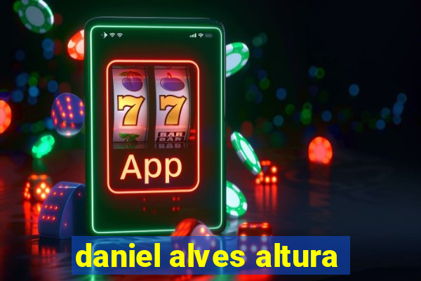 daniel alves altura