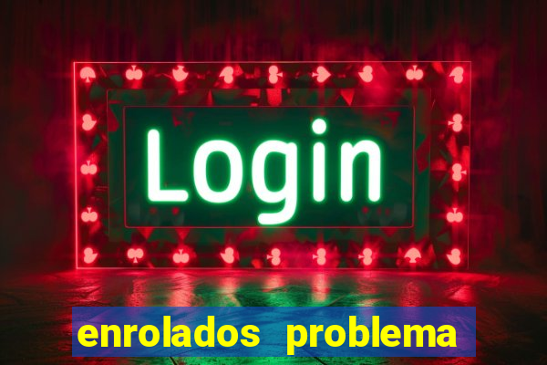 enrolados problema em dobro click jogos