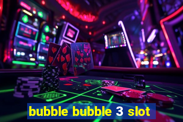 bubble bubble 3 slot