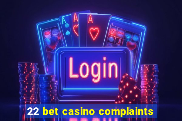 22 bet casino complaints