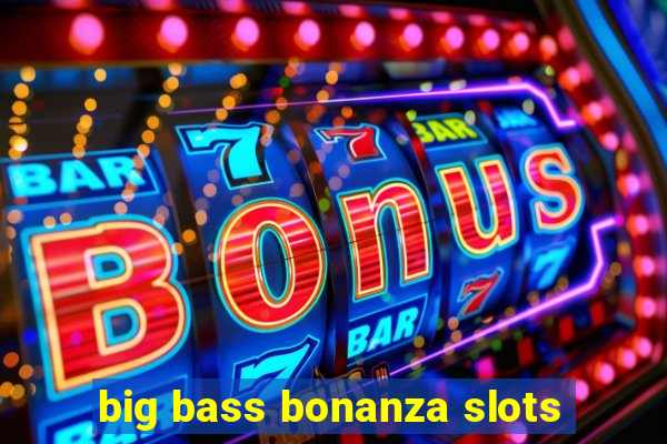 big bass bonanza slots