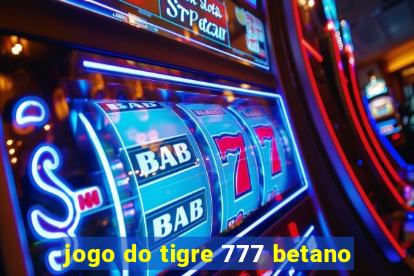 jogo do tigre 777 betano