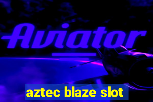 aztec blaze slot