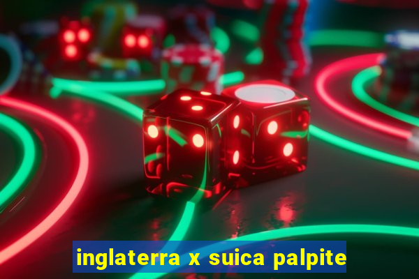 inglaterra x suica palpite