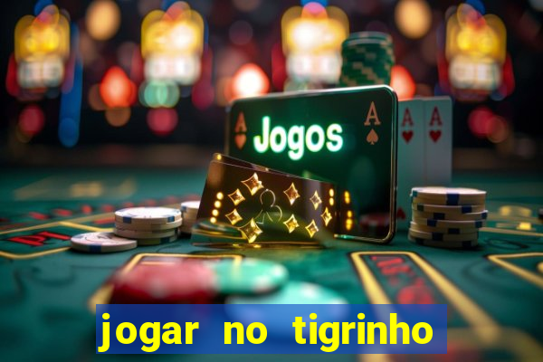 jogar no tigrinho sem deposito