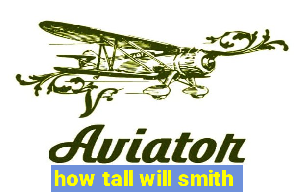 how tall will smith