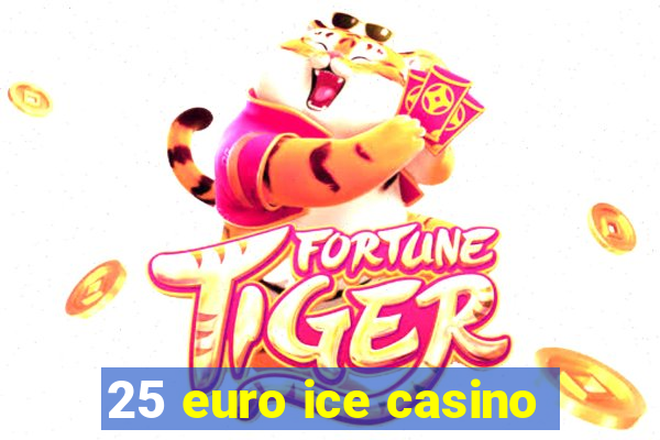 25 euro ice casino