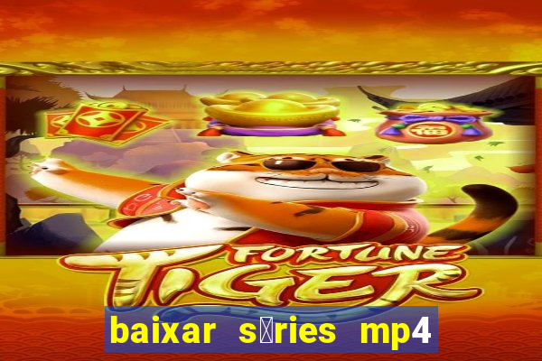 baixar s茅ries mp4 fora do ar