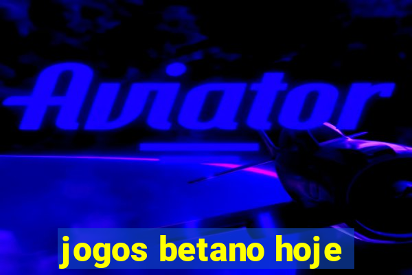 jogos betano hoje