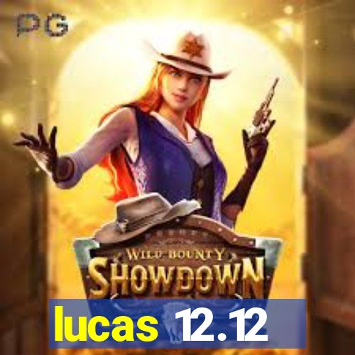 lucas 12.12