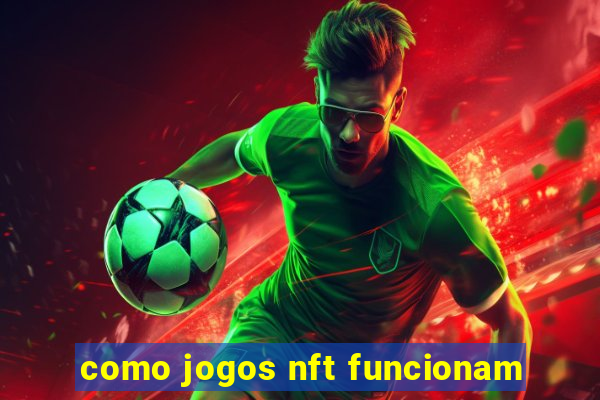 como jogos nft funcionam