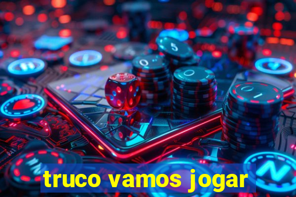 truco vamos jogar