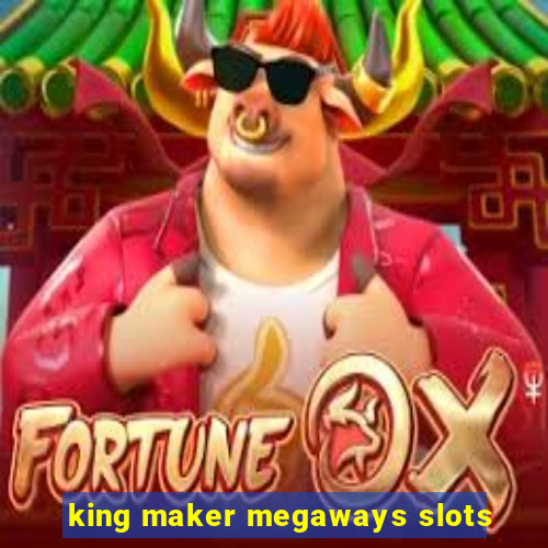 king maker megaways slots