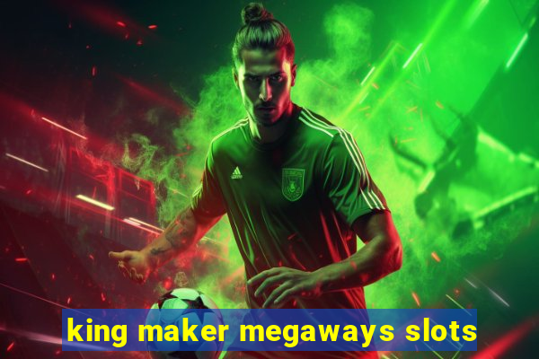 king maker megaways slots