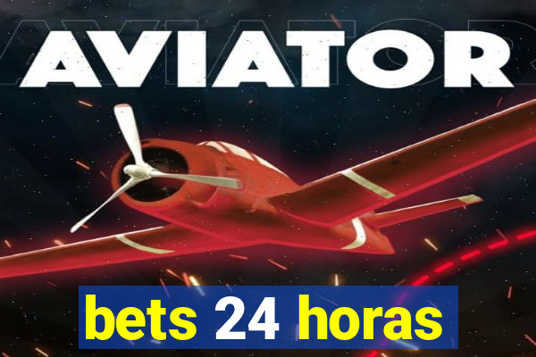 bets 24 horas