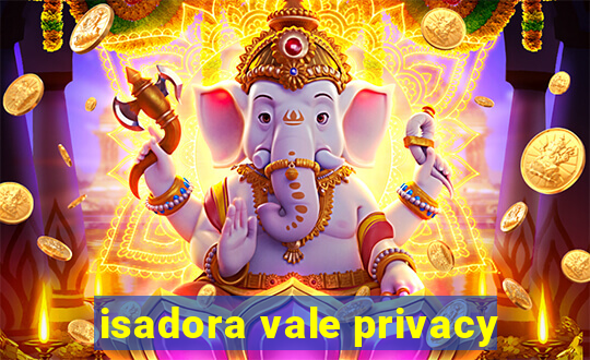 isadora vale privacy