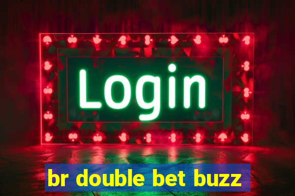 br double bet buzz