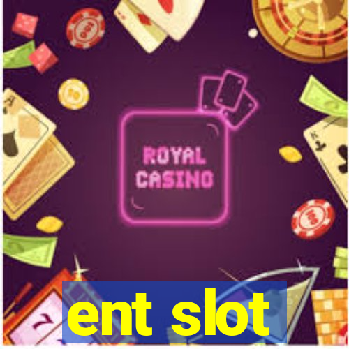 ent slot