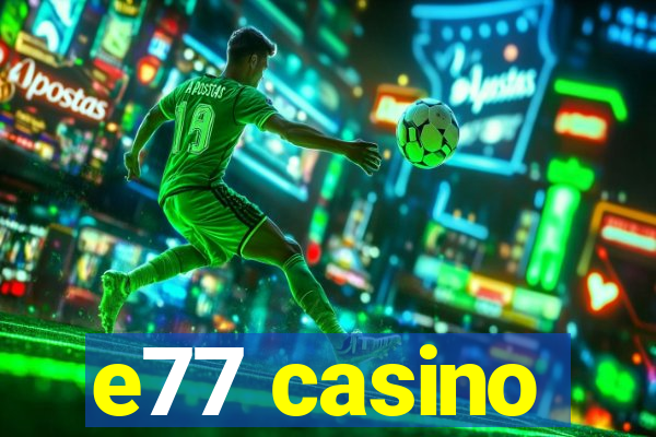 e77 casino