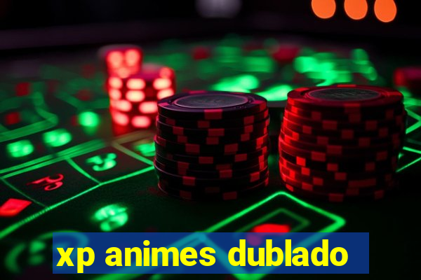 xp animes dublado