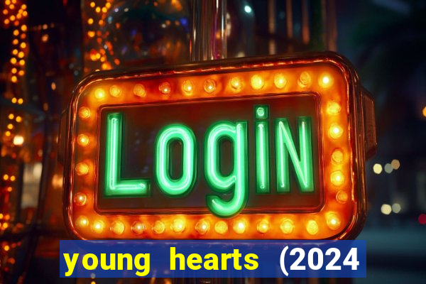 young hearts (2024 assistir online gratis)