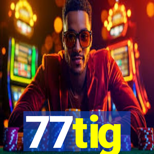 77tig