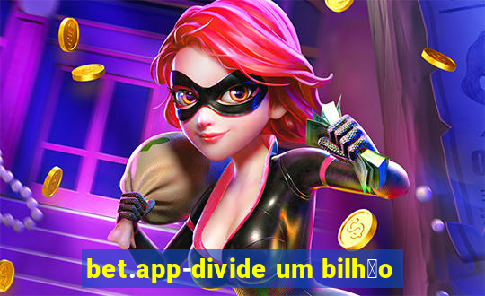 bet.app-divide um bilh茫o